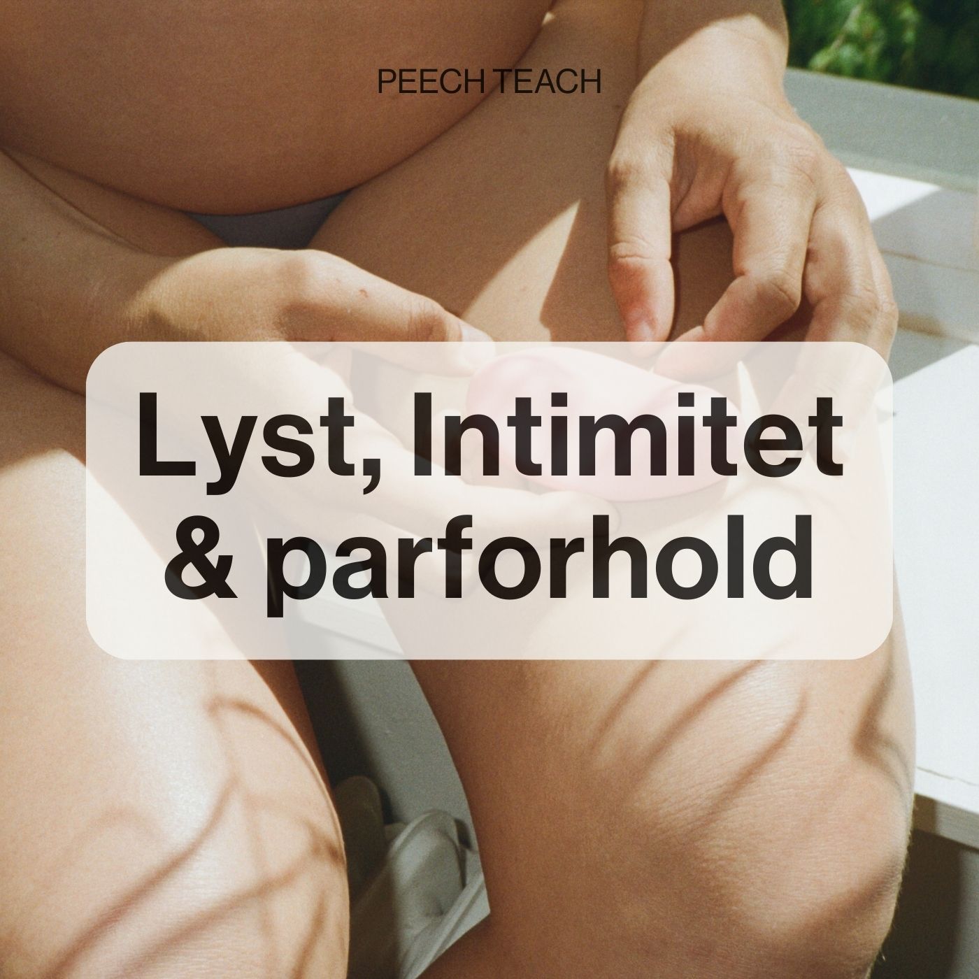PEECH TEACH: LYST & INTIMITET I ET PARFORHOLD